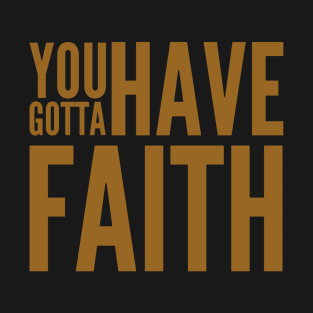 You gotta have faith T-Shirt