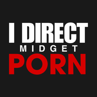 OFFENSIVE ADULT HUMOR, I DIRECT MIDGET P*RN T-Shirt