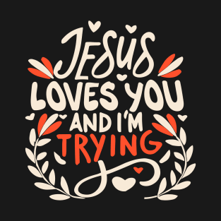 Jesus Loves You And I'm Trying T-Shirt
