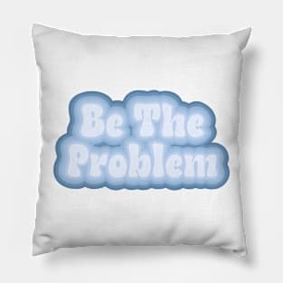 Be the problem Pillow