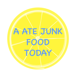 A ate junk food today T-Shirt