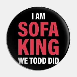 I Am Sofa King We Todd Did Pin