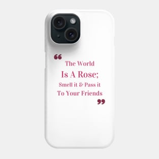 The world is a rose; smell it and pass it to your friends Quote Phone Case