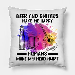 Beer And Guitars Make Me Happy Humans Make My Head Hurt Pillow