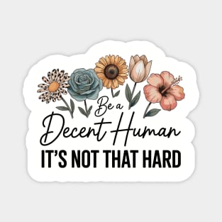 Be A Decent Human It’s Not That Hard Magnet
