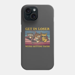 Get in Loser- We're Getting Tacos Again Phone Case