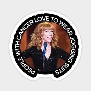 Kathy Griffin | People with Cancer Love to Wear Jogging Suits Magnet