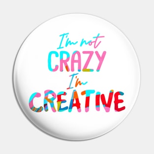 I'm not CRAZY I'm CREATIVE Pin