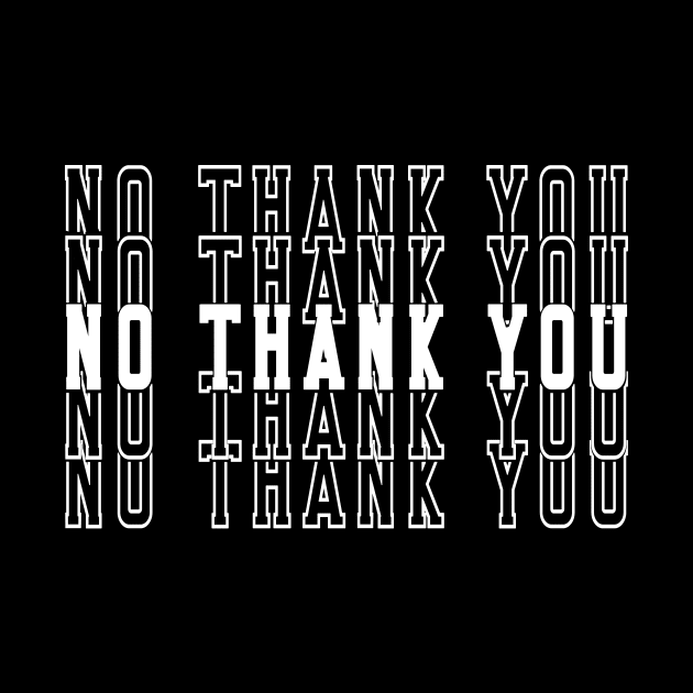 No Thank You Tshirt by CreatingChaos