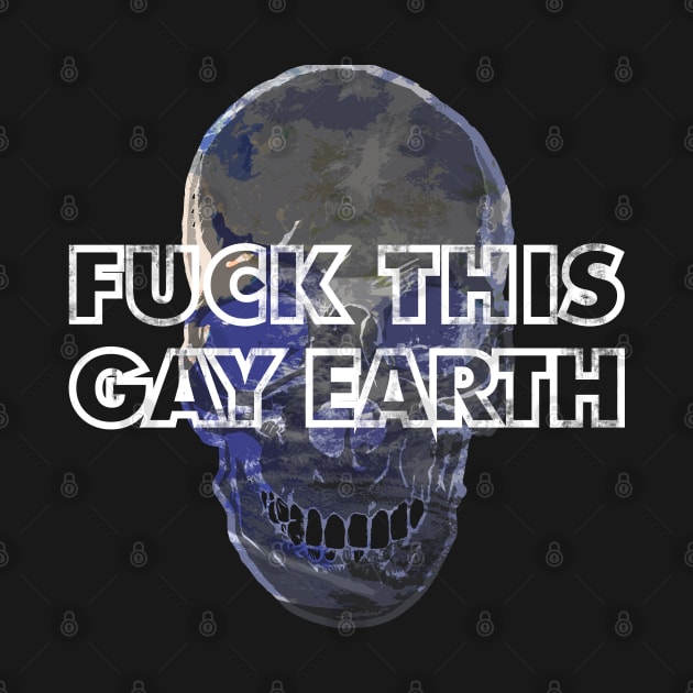 Fuck This Gay Earth by giovanniiiii