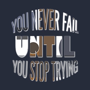 You never fail until you stop trying T-Shirt