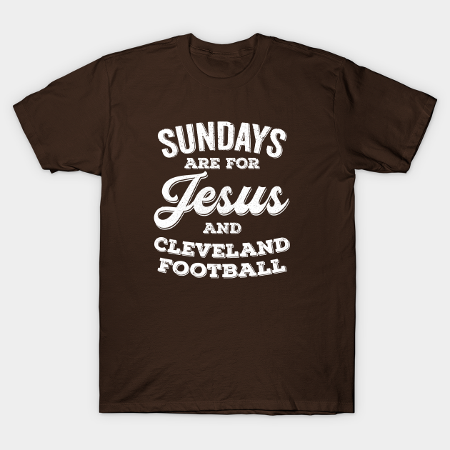 Sundays Are For Jesus and Cleveland Football - Cleveland Browns - T-Shirt