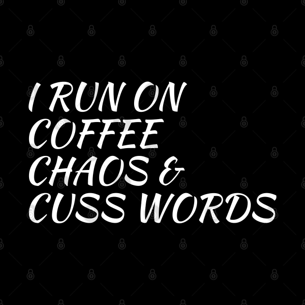 I Run On Coffee, Chaos And Cuss Words by evokearo