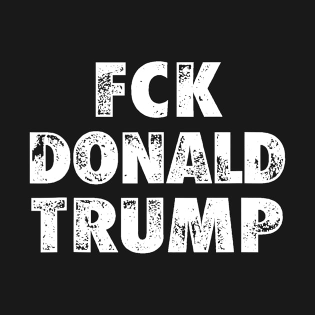 Fck Donald Trump Funny Anti-Trump by Carmenshutter