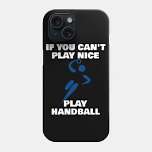 If You Can't Play Nice Play Handball Phone Case