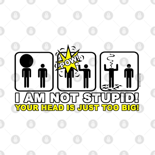 I am not stupid ! Your head is just too big ! by NewSignCreation