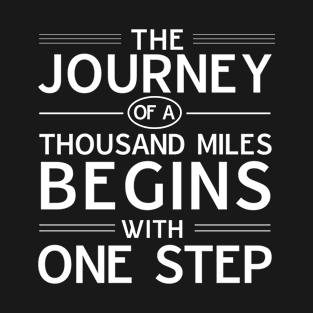 The journey of a thousand miles begins with one step T-Shirt