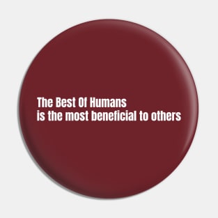 The Best Of Humans Is The Most Beneficial to Others Pin