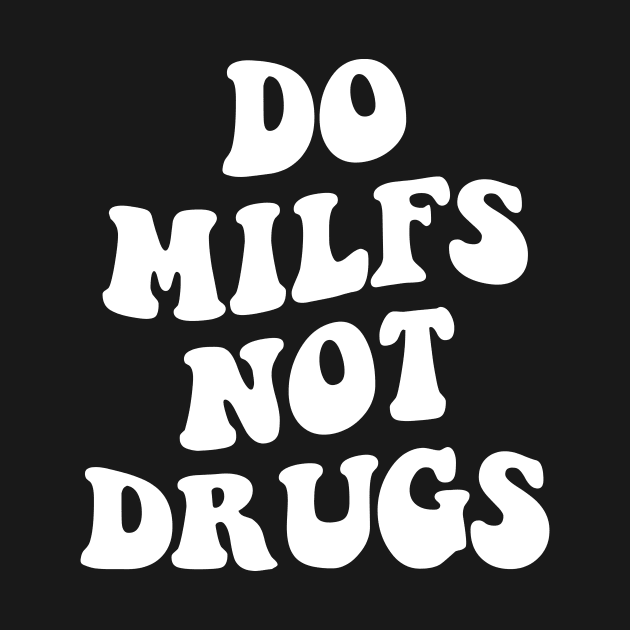 Do MILFS not Drugs by Rosiengo