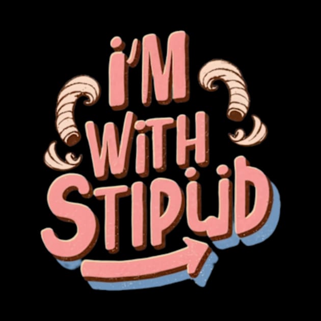 I'm with stupid by TshirtMA