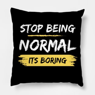 Stop Being Normal It's Boring Pillow