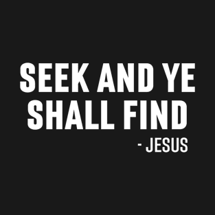 Seek And Ye Shall Find Jesus - Christian T-Shirt