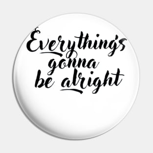 Everything's gonna be alright Pin