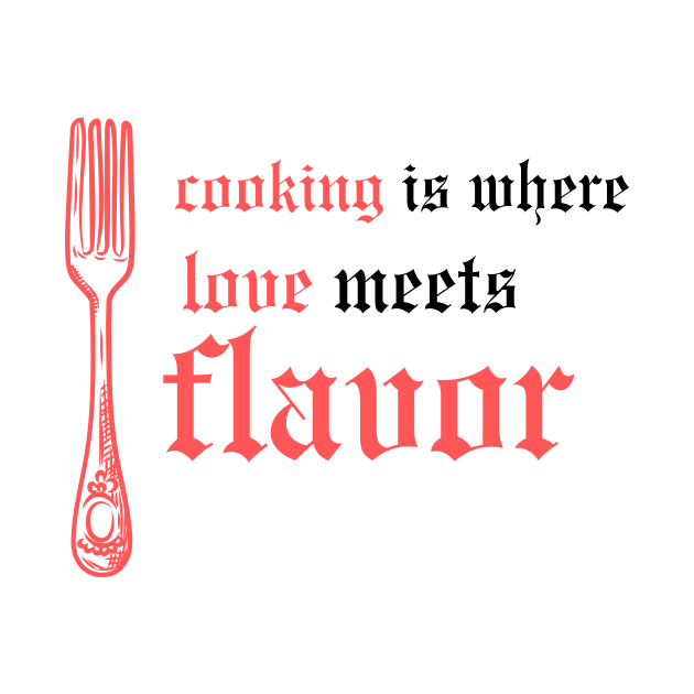 Cooking: where love meets flavor. by amiflareclothing