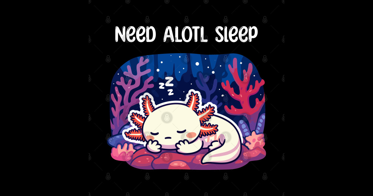Axolotl Kawaii Sleeping Axolotl Need Alotl Sleep Axolotl Posters Axolotl Kawaii Sleeping Axolotl Need Alotl Sleep Axolotl Posters