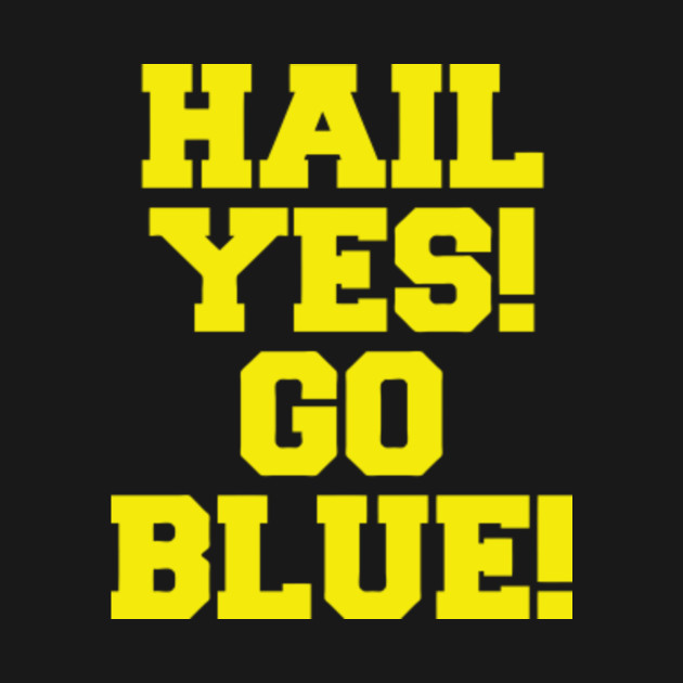 Hail Yes! Go Blue - Michigan - T-Shirt