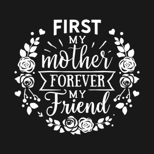 First My Mother Forever My Friend Gift for mothers T-Shirt