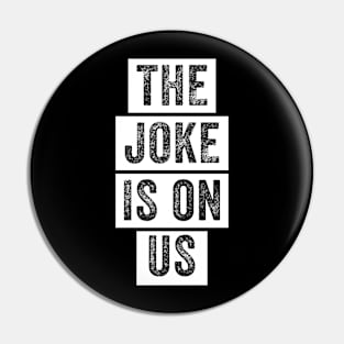 The joke is on us Pin