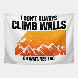 I Don't Always Climb Walls Oh Wait Yes I Do, Funny Quote For Rock Climbing Sport Lover Tapestry