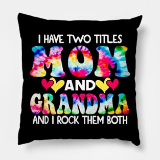 I Have Two Titles Mom And grandma and I Rock Them Both Tie Dye Mothers day gift Pillow