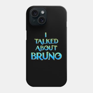 We don't talk about Bruno… I talked about Bruno Phone Case