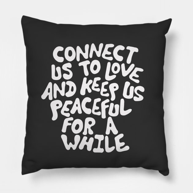 Connect Us to Love and Keep Us Peaceful for a While in Black and White Pillow by MotivatedType