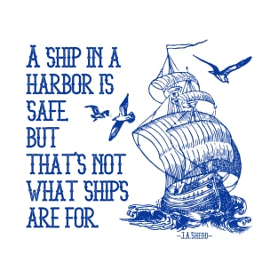 A Ship In A Harbor Is Safe But That's Not What Ships Are For T-Shirt