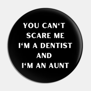 You can't scare me i'm a dentist and I'm an aunt. Halloween, dentist, children Pin