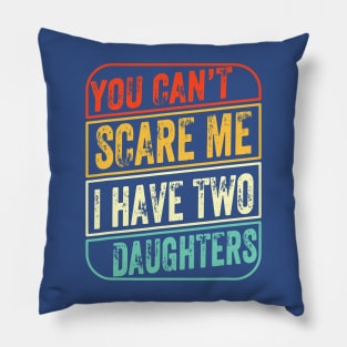 You Can’t Scare Me I Have Two Daughters Pillow