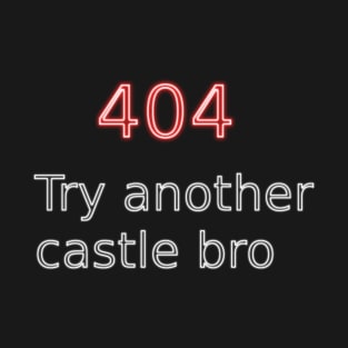 404 Try another castle bro T-Shirt