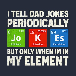 i tell dad jokes periodically but only when I'm in my element T-Shirt