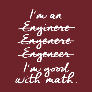 i'm an Engineer, Good with Math T-Shirt