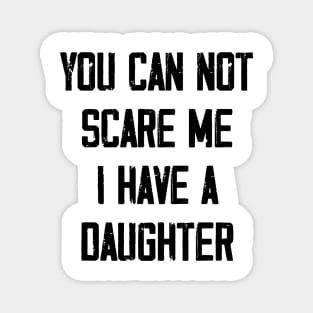 You can not scare me I have a Daughter Magnet