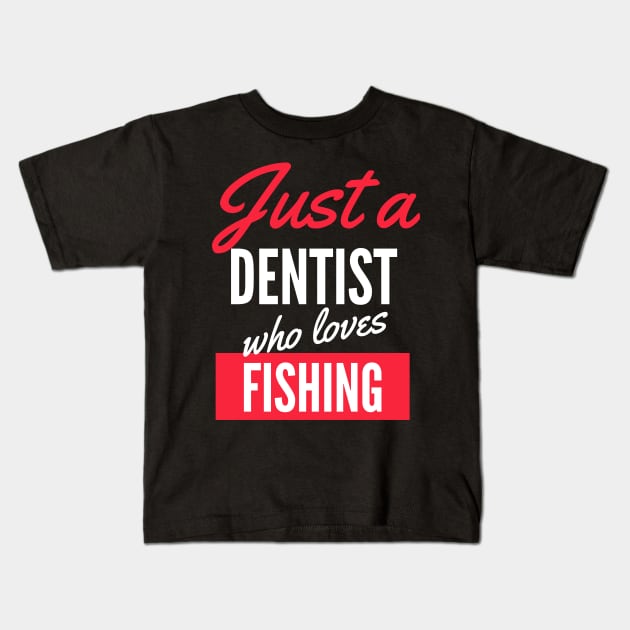 Just A Dentist Who Loves Fishing - Gift For Men, Women, Fishing Lover -  Just A Dentist Who Loves Fishing - Kids T-Shirt