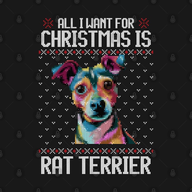 All I Want for Christmas is Rat Terrier - Christmas Gift for Dog Lover by Ugly Christmas Sweater Gift