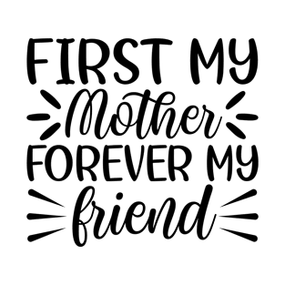 First my mother forever my friend T-Shirt