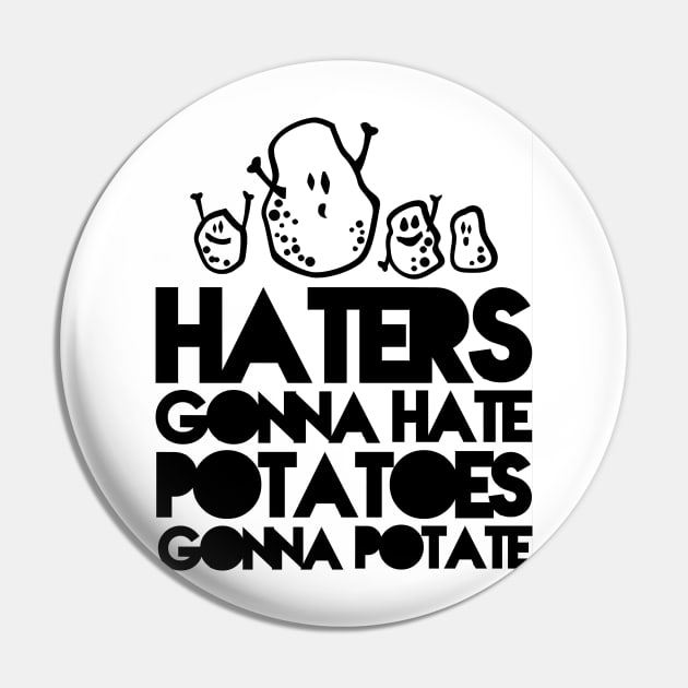 Haters gonna hate, Potatoes gonna potate Pin by CheesyB