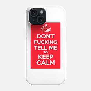 Don't F*cking Tell Me to KEEP CALM Phone Case