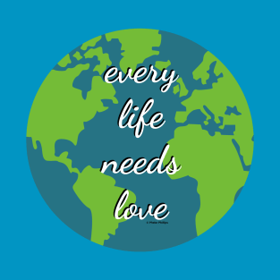 Every Life Needs Love T-Shirt