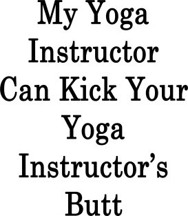 My Yoga Instructor Can Kick Your Yoga Instructor's Butt Magnet